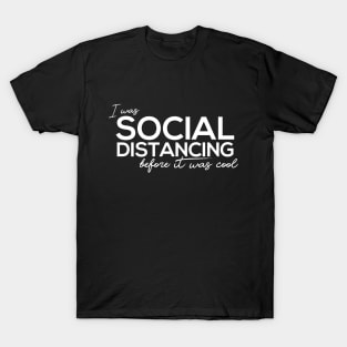 I Was Social Distancing Before It Was Cool T-Shirt